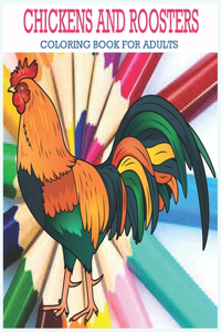 Chickens And Roosters Coloring Book For Adults