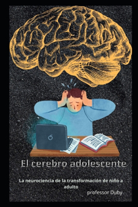 El cerebro adolescente La neurociencia de la transformacion de nino a adulto