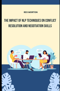 Impact of NLP Techniques on Conflict Resolution and Negotiation Skills