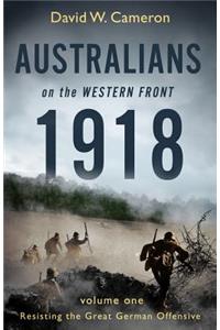 Australians on the Western Front 1918 Volume I