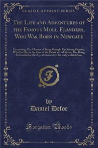 The Life and Adventures of the Famous Moll Flanders, Who Was Born in Newgate
