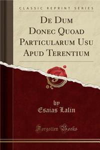 de Dum Donec Quoad Particularum Usu Apud Terentium (Classic Reprint)