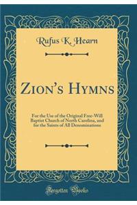 Zion's Hymns: For the Use of the Original Free-Will Baptist Church of North Carolina, and for the Saints of All Denominations (Classic Reprint): For the Use of the Original Free-Will Baptist Church of North Carolina, and for the Saints of All Denominations (Classic Reprint)