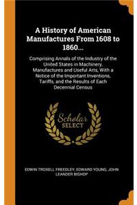 A History of American Manufactures From 1608 to 1860...