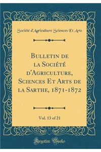 Bulletin de la SociÃ©tÃ© d'Agriculture, Sciences Et Arts de la Sarthe, 1871-1872, Vol. 13 of 21 (Classic Reprint)