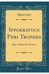 Ippokratous Peri Trophes: Hipp. Libellus de Alimento (Classic Reprint)