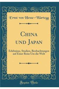 China Und Japan: Erlebnisse, Studien, Beobachtungen Auf Einer Reise Um Die Welt (Classic Reprint)