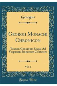 Georgii Monachi Chronicon, Vol. 1: Textum Genuinum Usque Ad Vespasiani Imperium Continens (Classic Reprint)