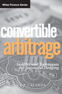 Convertible Arbitrage - Insights and Techniques for Successful Hedging