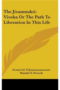 Jivanmukti-Viveka Or The Path To Liberation In This Life