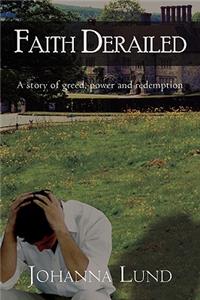 Faith Derailed: A Story of Greed, Power and Redemption