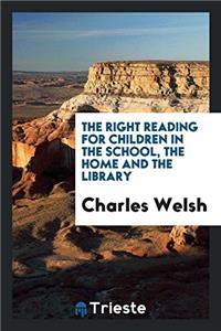 The Right Reading for Children in the School, the Home and the Library