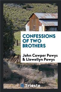 Confessions of Two Brothers, John Cowper Powys [and] Llewellyn Powys