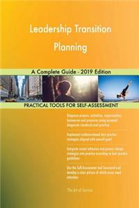 Leadership Transition Planning A Complete Guide - 2019 Edition