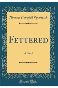 Fettered: A Novel (Classic Reprint)
