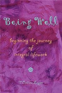 Being Well: Beginning the Journey of Integral Lifework