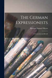 German Expressionists; a Generation in Revolt
