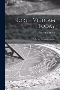 North Vietnam Today; Profile of a Communist Satellite