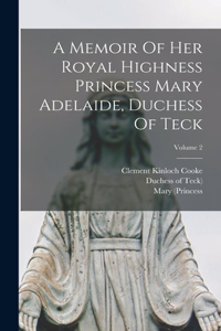 Memoir Of Her Royal Highness Princess Mary Adelaide, Duchess Of Teck; Volume 2