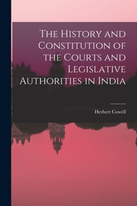 History and Constitution of the Courts and Legislative Authorities in India