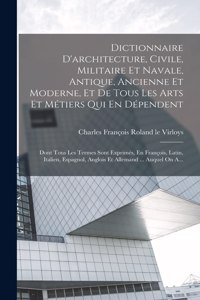 Dictionnaire D'architecture, Civile, Militaire Et Navale, Antique, Ancienne Et Moderne, Et De Tous Les Arts Et Métiers Qui En Dépendent