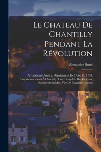 Chateau De Chantilly Pendant La Révolution