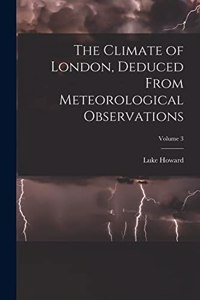 Climate of London, Deduced From Meteorological Observations; Volume 3