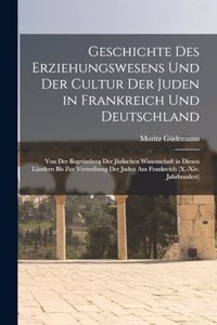 Geschichte Des Erziehungswesens Und Der Cultur Der Juden in Frankreich Und Deutschland