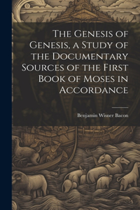 Genesis of Genesis, a Study of the Documentary Sources of the First Book of Moses in Accordance