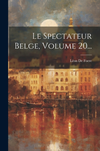 Spectateur Belge, Volume 20...