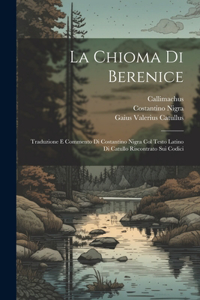 chioma di Berenice: Traduzione e commento di Costantino Nigra col testo Latino di Catullo riscontrato sui codici