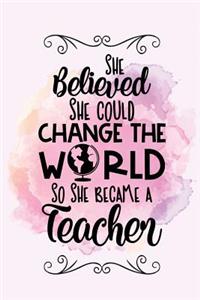 She believed she could change the world so she became a teacher