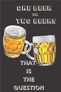 One beer or two beers that is the question