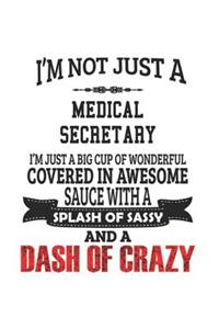 I'm Not Just A Medical Secretary I'm Just A Big Cup Of Wonderful Covered In Awesome Sauce With A Splash Of Sassy And A Dash Of Crazy