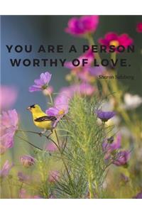 You are a person worthy of love.