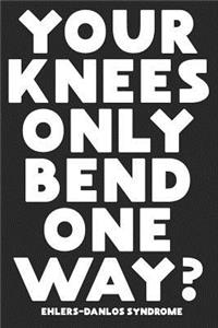 Your Knees Only Bend One Way?