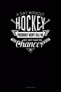 A Day Without Hockey Probably Won't Kill Me. But Why Take The Chance.