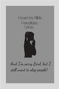 I read my Bible. I meditate. I pray.