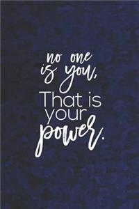 No One Is You, That Is Your Power