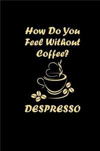 How Do You Feel Without Coffee Despresso