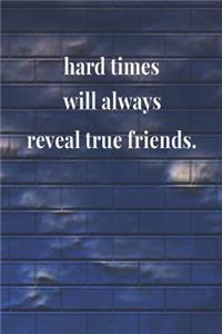 Hard Times Will Always Reveal True Friends.