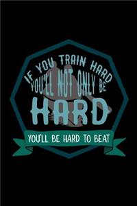 If you train hard, you'll not only be hard. You'll be hard to beat