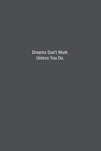 Dreams Don't Work Unless You Do.