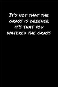 It's Not That The Grass Is Greener It's That You Watered The Grass: A soft cover blank lined journal to jot down ideas, memories, goals, and anything else that comes to mind.