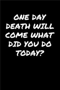 One Day Death Will Come What Did You Do Today