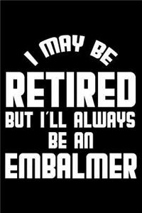 I May Be Retired But I'll Always Be An Embalmer