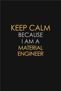 Keep Calm Because I Am A Material Engineer