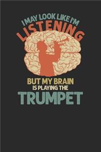 I May Look Like I'm Listening But My Brain Is Playing The Trumpet