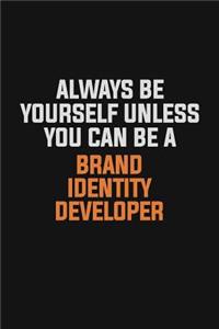Always Be Yourself Unless You Can Be A Brand Identity Developer