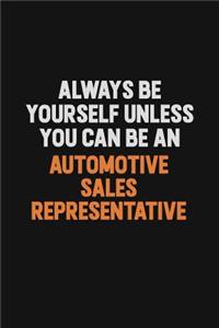 Always Be Yourself Unless You Can Be An Automotive Sales Representative